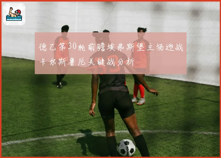 德乙第30轮前瞻埃弗斯堡主场迎战卡尔斯鲁厄关键战分析