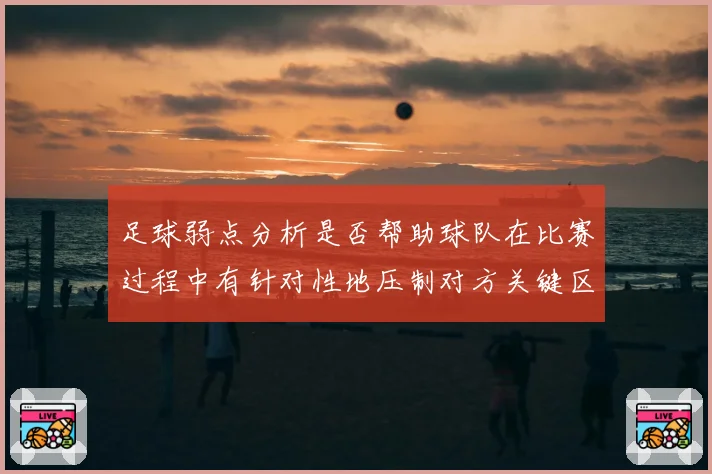 足球弱点分析是否帮助球队在比赛过程中有针对性地压制对方关键区域