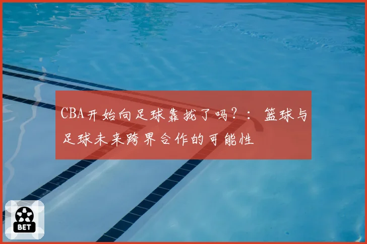 CBA开始向足球靠拢了吗？：篮球与足球未来跨界合作的可能性