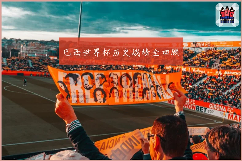 巴西世界杯历史战绩全回顾