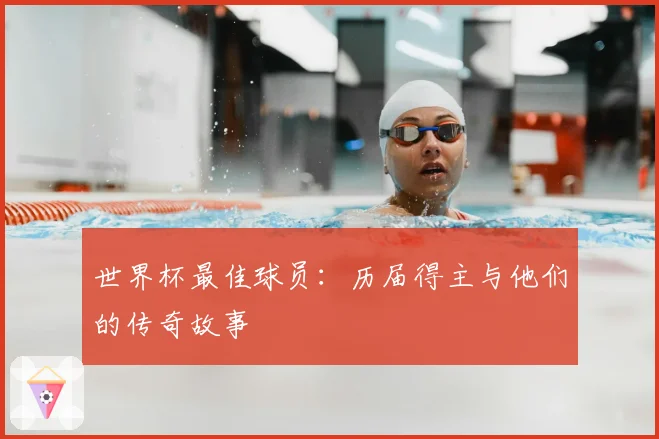 世界杯最佳球员：历届得主与他们的传奇故事